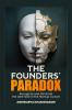 THE FOUNDERS PARADOX : Gain Insight into the Start-Up Realities Transform Your Approach and Shape a More Compassionate Resilient and Sustainable Future