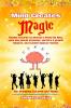 Mind Creates Magic : A Guide for Children to Develop a Powerful Mind Build new Neural Pathways Nurture a Growth Mindset and Achieve Magical Results