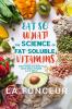 Eat So What! The Science of Fat-Soluble Vitamins: Everything You Need to Know About Vitamins A D E and K