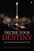 Decide Your Destiny: You Can Be What You Want To Be