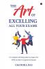 The Art of Excelling All Your Exams: A Complete Self-Help Guide to Prepare for UPSC & Other Competitive Exams