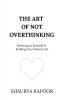 The Art of Not Overthinking: Believing in Yourself and Building Your Dream Life