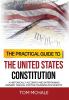 The Practical Guide to the United States Constitution: A Historically Accurate and Entertaining Owners' Manual For the Founding Documents: 4 (Practical Guides)