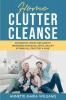 Home Clutter Cleanse: An Essential Step-by-Step Guide to Organizing your House Office and Life by Giving All Your Stuff a Home