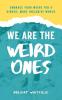 We Are the Weird Ones: Embrace Your Weird for a Kinder More Inclusive World