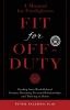 Fit For Off-Duty: A Manual for Firefighters: Healing from Work-Related Trauma Restoring Personal Relationships and Thriving at Home