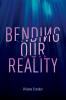 Bending Our Reality