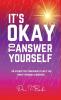 IT'S OKAY TO ANSWER YOURSELF