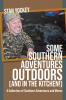 SOME  SOUTHERN ADVENTURES OUTDOORS (AND IN THE KITCHEN!) A Collection of Southern Adventures and Menus