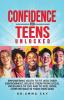 CONFIDENCE FOR TEENS UNLOCKED EMPOWERING YOUTH TO FIT INTO THEIR ENVIRONMENT RELIEVE THEM FROM SOCIAL PRESSURES OF LIFE AND TO FEEL MORE COMFORTABLE IN THEIR OWN SKIN!