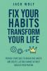 Fix Your Habits Transform Your Life