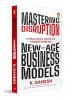 Mastering Disruption: A Practical Guide To Understanding New-age Business Models