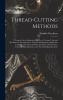 Thread-Cutting Methods: A Treatise On the Operation and Use of Various Tools and Machines for Forming Screw Threads Including the Application of ... Machines and Thread-Rolling Machines