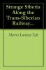 Strange Siberia Along the Trans-Siberian Railway: A Journey from the Great Wall of China to the Skyscrapers of Manhattan