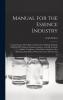 Manual for the Essence Industry: Comprising the Most Modern Methods for Making All Kinds of Essences for Liquors Brandies Liqueurs And All ... Mineral Waters; Essences of Fruits And