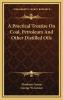 A Practical Treatise of Coal Petroleum and Other Distilled Oils