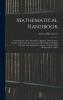 Mathematical Handbook: Containing the Chief Formulas of Algebra Trigonometry Circular and Hyperbolic Functions Differential and Integral Calculus ... Geometry Together with Mathematical Tables