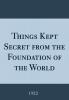 Things Kept Secret From The Foundation Of The World