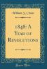 1848: A Year of Revolutions With an Appendix Containing the Revolutionary Events of 1849