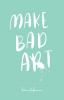 Make Bad Art: 39 Prompts to Free Your Creativity