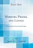 Mirrors Prisms and Lenses: A Text-Book of Geometrical Optics