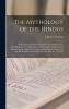 The Mythology of the Hindus: With Notices of Various Mountain and Island Tribes Inhabiting the Two Peninsulas of India and the Neighbouring Islands ... and Religious Terms &C. &C. of the H