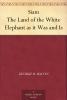 Siam the Land of the White Elephant as It Was and Is