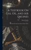 A Text-book On Gas Oil And Air Engines: Or Internal Combustion Motors Without Boiler