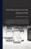 Nitrocellulose Industry: A Compendium of the History Chemistry Manufacture Commercial Application and Analysis of Nitrates Acetates and Xanthates ... on Gun Cotton Smokeless Powder And...