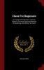 Chess For Beginners: In A Series Of Progressive Lessons Showing The Most Approved Methods Of Beginning And Ending The Game