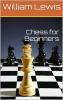 Chess for Beginners: In a Series of Progressive Lessons Showing the Most Approved Methods of Beginning and Ending the Game; With Various Situations and Checkmates