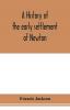 A History of the Early Settlement of Newton County of Middlesex Massachusetts From 1639-1800. With a Genealogical Register of its Inhabitants Prior to 1800