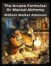 The Arcane Formulas Or Mental Alchemy: A Supplementary Volume to the Arcane Teaching