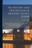 The History and Description of Arundel Castle Sussex: The Seat of His Grace the Duke of Norfolk: With an Abstract of the Lives of the Earls of ... Topographical Delineations of the Roman Pa