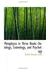 Metaphysic in Three Books: Ontology Cosmology and Psychology