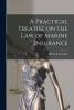 A Practical Treatise on the Law of Marine Insurance