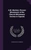 A.M. MacKay Pioneer Missionary of the Church Missionary Society to Uganda