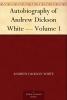 Autobiography of Andrew Dickson White ..; Volume 1