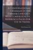 A Conversational Grammar of the German Language; With Comprehensive Reference-pages for Use in Translation and Composition and Notes on the History and Etymology of German