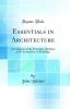 Essentials in Architecture; an Analysis of the Principles & Qualities to Be Looked for in Buildings