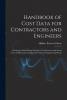 Handbook of Cost Data for Contractors and Engineers; A Reference Book Giving Methods of Construction and Actual Costs of Materials and Labor on Numerous Engineering Works