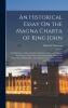 An Historical Essay on the Magna Charta of King John: To Which Are Added the Great Charter in Latin and English; The Charters of Liberties and ... Charter of the Forests; And Various...