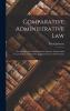 Comparative Administrative Law: An Analysis of the Administrative Systems National and Local of the United States England France and Germany