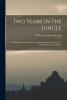 Two Years in the Jungle: The Experiences of a Hunter and Naturalist in India Ceylon the Malay Peninsula and Borneo