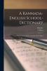 A Kannada-English School-dictionary: Chiefly Based on the Labours of the Rev. Dr. F. Kittel