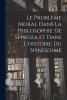 Le Probleme Moral Dans La Philosophie de Spinoza Et Dans L'Histoire Du Spinozisme