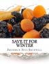 Save It for Winter; Modern Methods of Canning Dehydrating Preserving and Storing Vegetables and Fruit for Winter Use With Comments on the Best ... for Saving and When and How to Grow Them