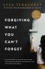 Forgiving What You Can't Forget: Discover How to Move On | Make Peace with Painful Memories | and Create a Life That's Beautiful Again