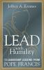 Lead with Humility : 12 Leadership Lessons from Pope Francis