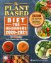 The Plant-Based Diet for Beginners 2020-2021: 3-Week Plant-Based Diet Meal Plan - 550 Tasty Quick & Easy High-protein Plant-based Recipes - Reset & Energize Your Body